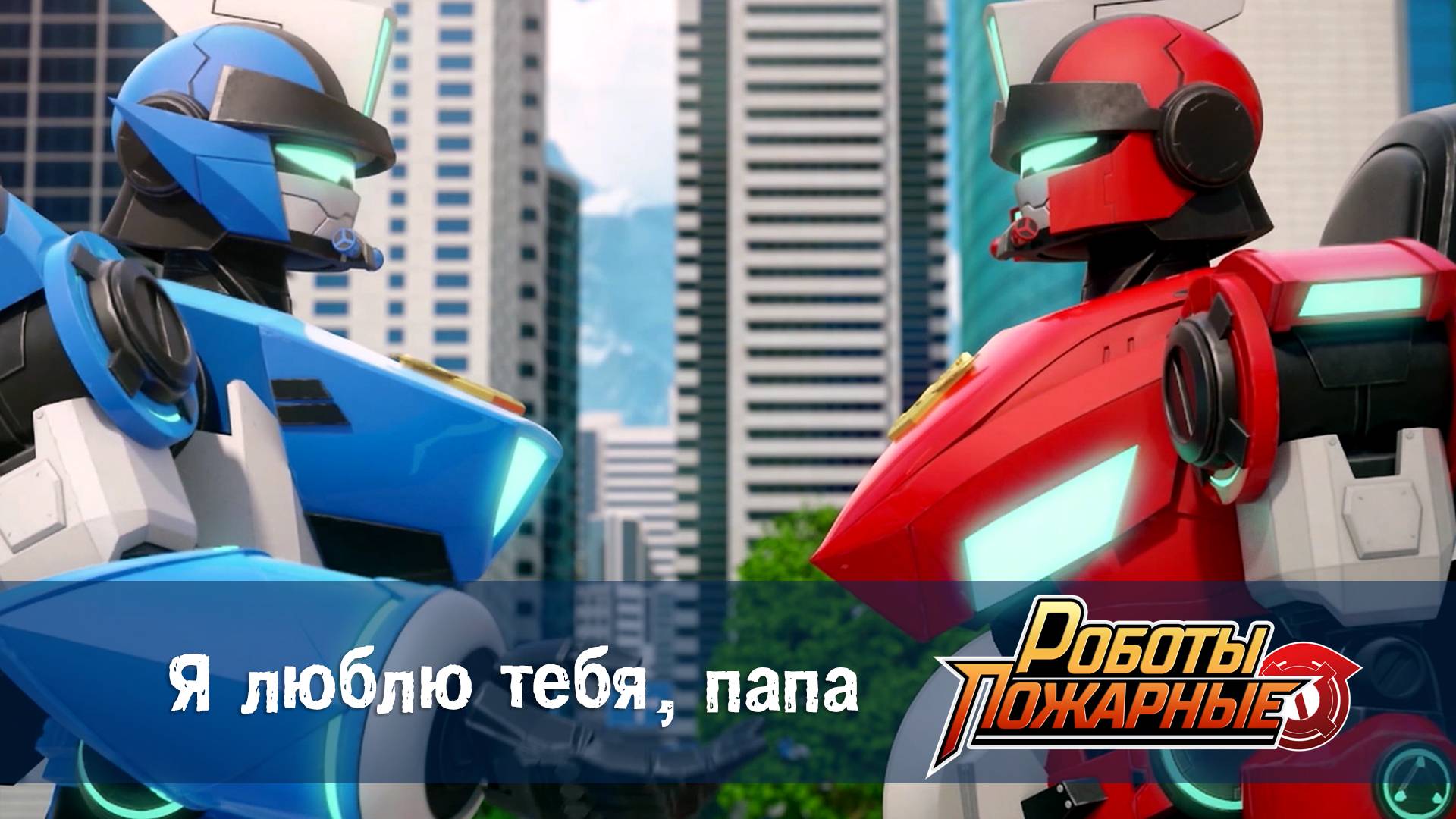 Роботы-пожарные, 10 серия. Я люблю тебя, папа.