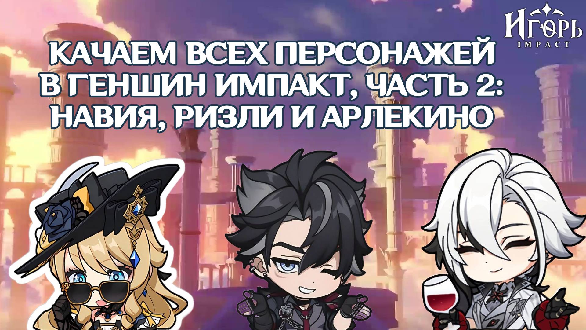 КАЧАЕМ ВСЕХ ПЕРСОНАЖЕЙ В ГЕНШИН ИМПАКТ, ЧАСТЬ 2: РИЗЛИ, НАВИЯ, АРЛЕКИНО | GENSHIN IMPACT