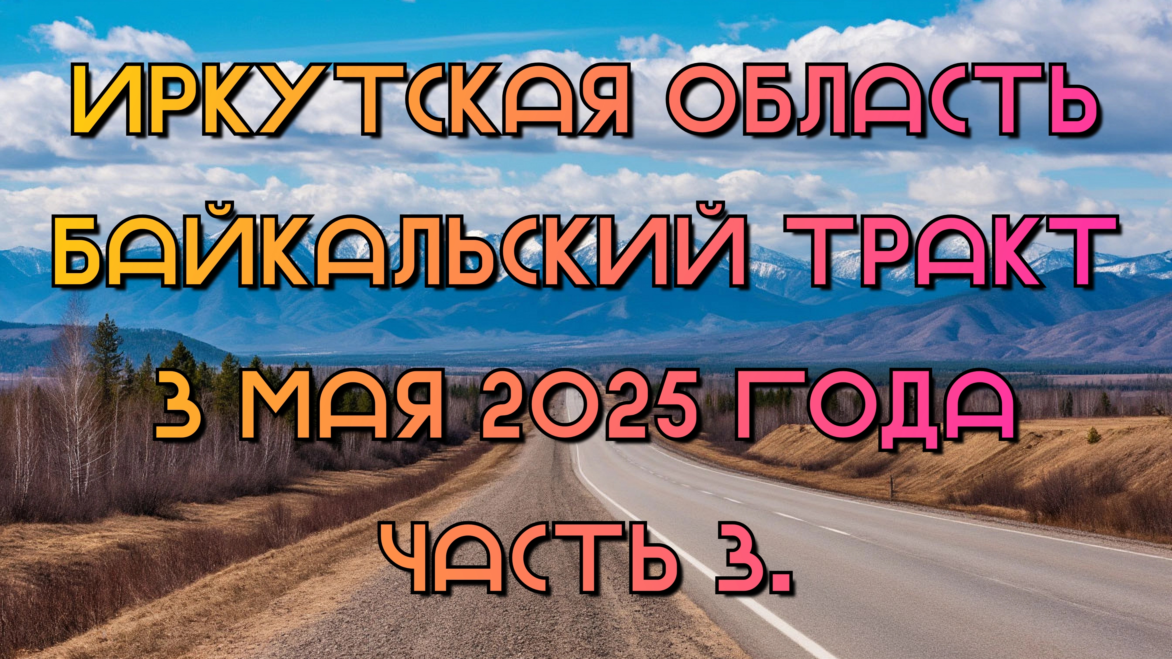 Иркутская область. Байкальский тракт. 3 мая 2025 года. Часть 3.