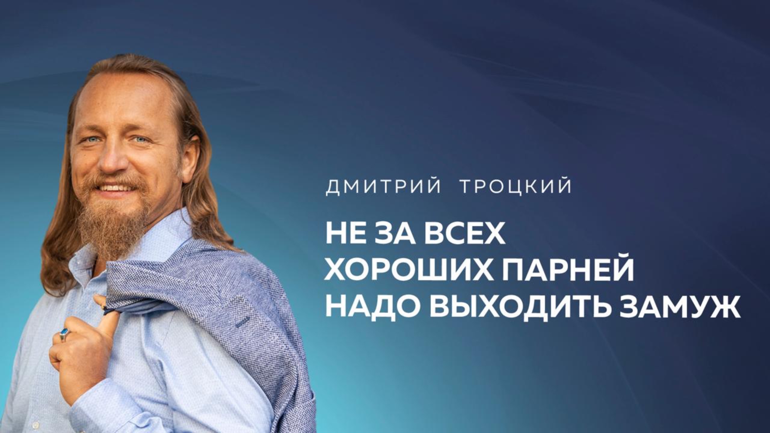 НЕ ЗА ВСЕХ ХОРОШИХ ПАРНЕЙ НАДО ВЫХОДИТЬ ЗАМУЖ. Дмитрий Троцкий