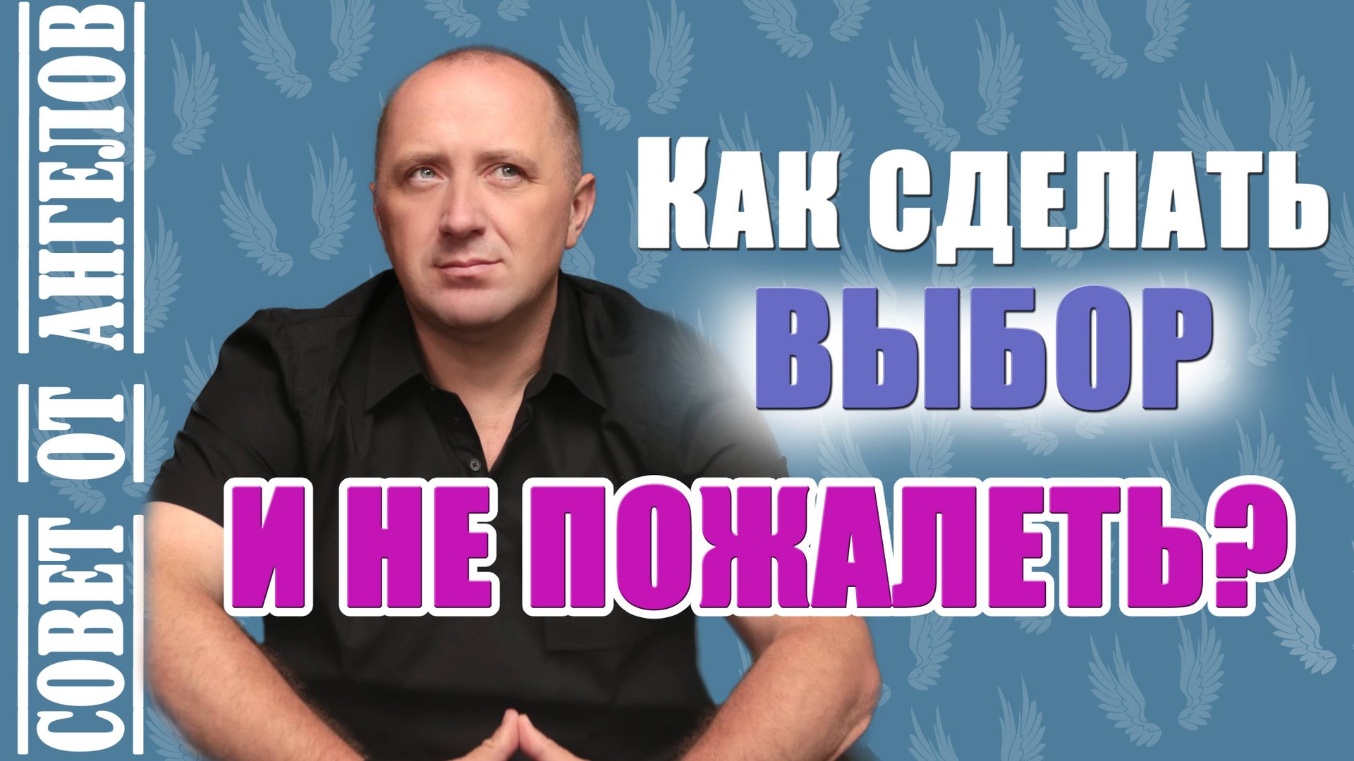 Как сделать выбор и не пожалеть? Совет от Ангелов -- Михаил Агеев