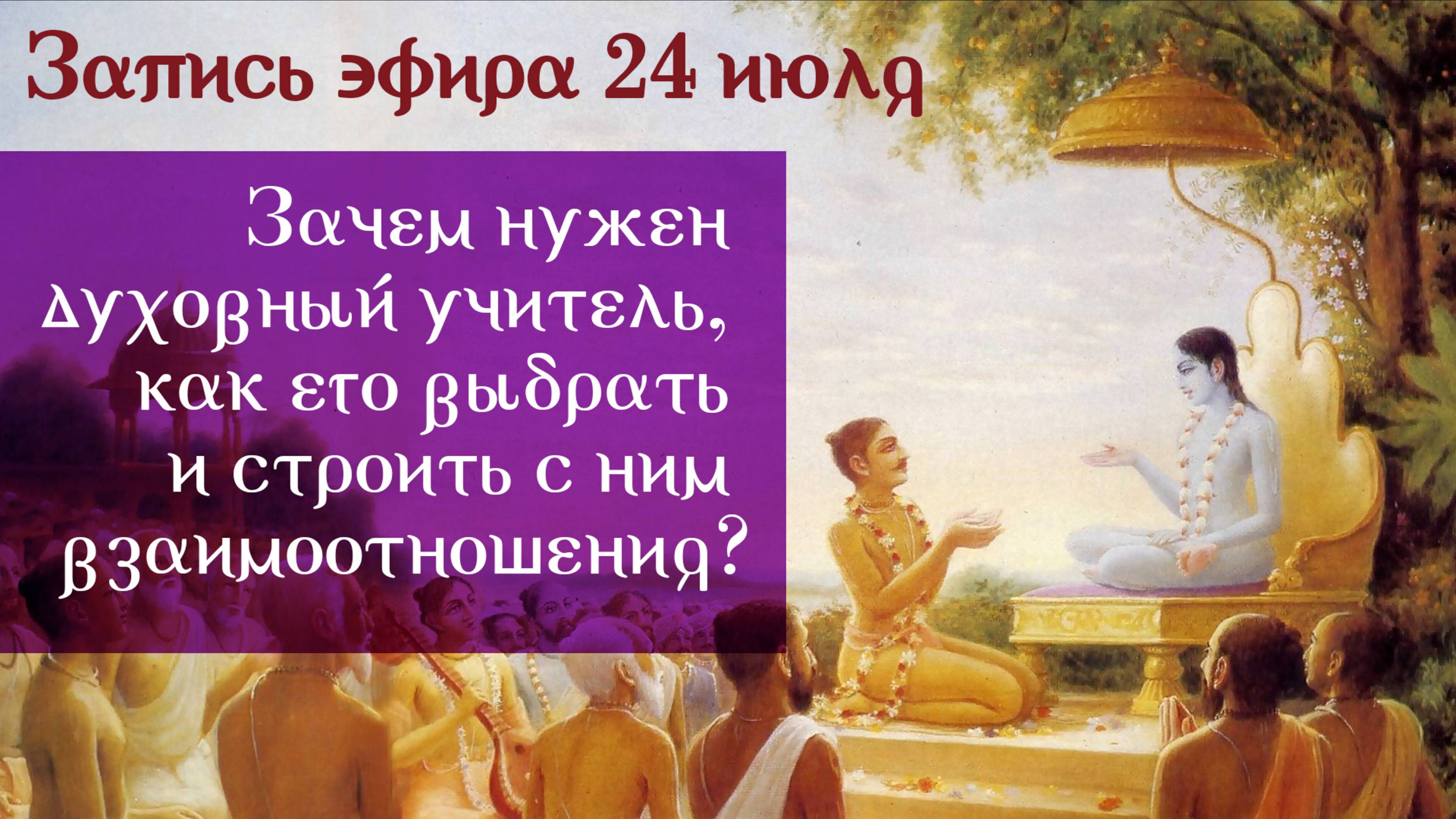 24 июля "Зачем нужен духовный учитель, как его выбрать и строить с ним взаимоотношения?"