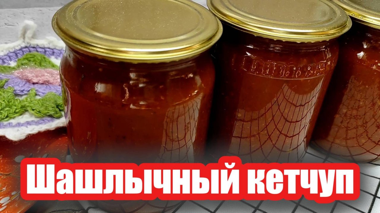 Самый вкусный шашлычный кетчуп на зиму — проверенный рецепт