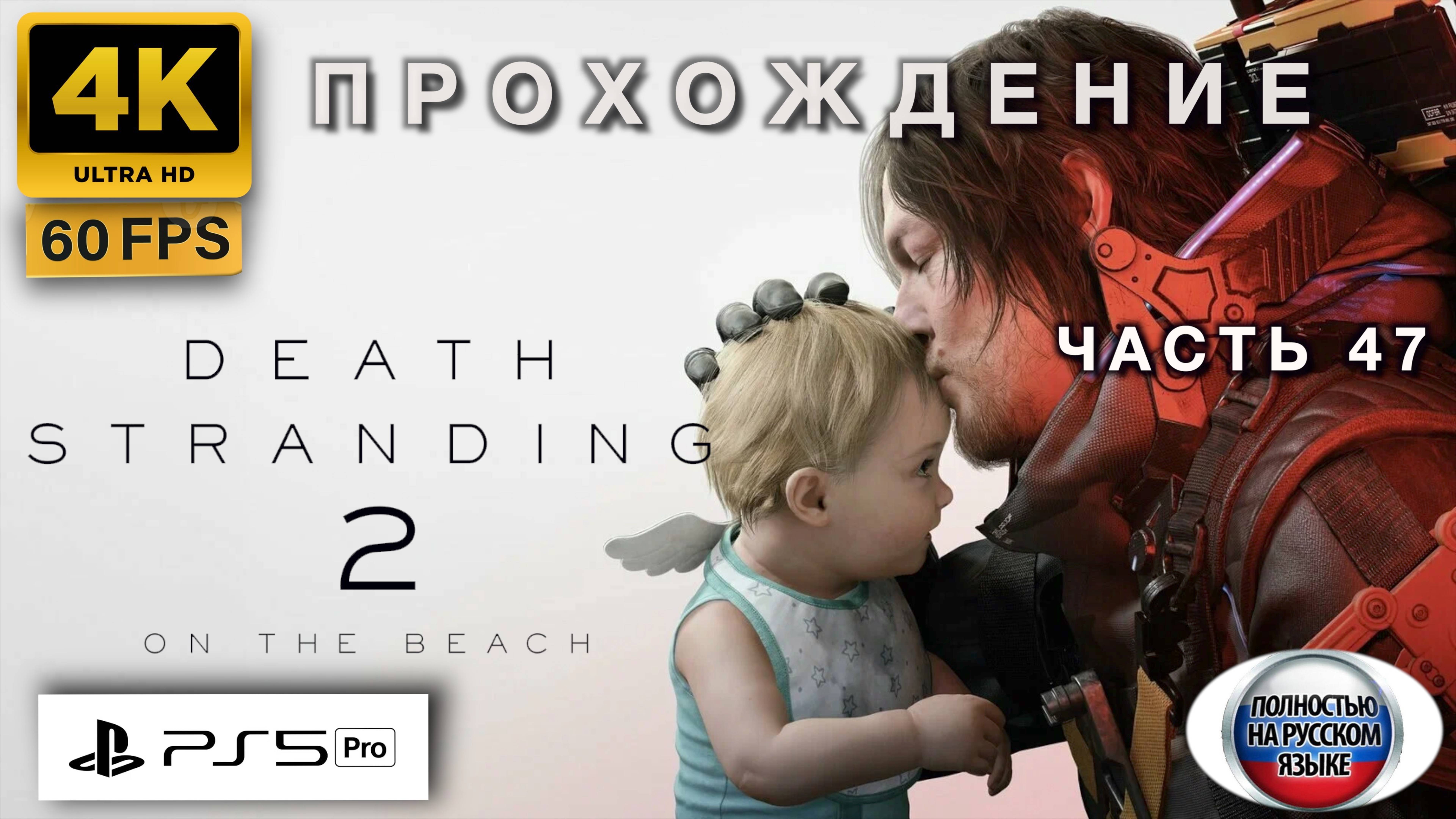 DEATH STRANDING 2: ON THE BEACH прохождение часть 47 (4K 60FPS PS5 PRO: ПОЛНАЯ РУССКАЯ ОЗВУЧКА)