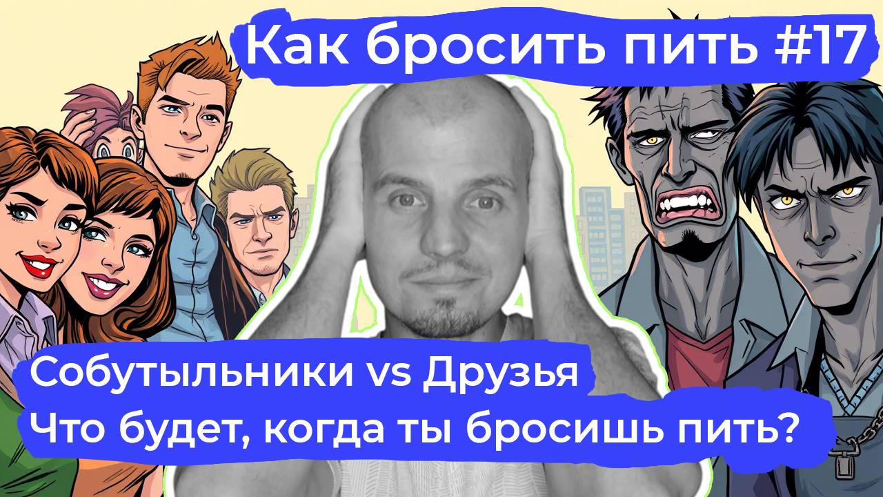 Как бросить пить #17: Друзья или собутыльники? Как отличить? Кто поддержит, а кто утащит на дно?