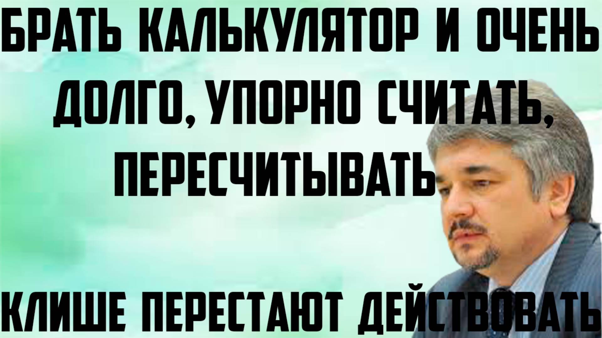 Ищенко: Брать калькулятор и очень долго, упорно считать, пересчитывать. Клише перестают действовать.