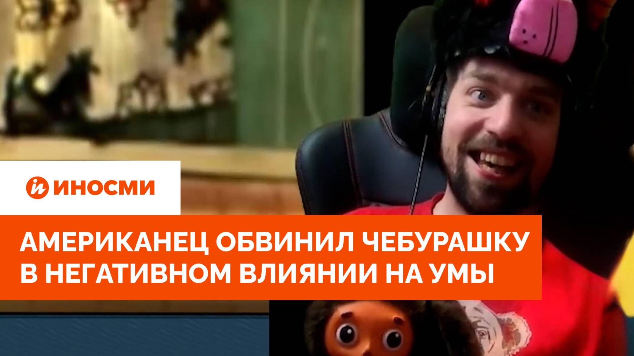 «Это яд!» Американец обвинил Чебурашку в негативном влиянии на умы