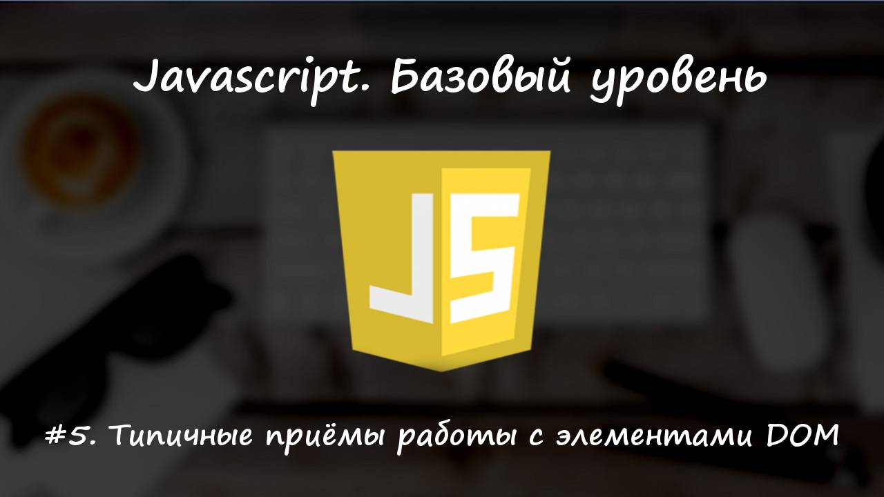 Базовый javascript. Урок 5. Типичные приёмы работы с элементами DOM