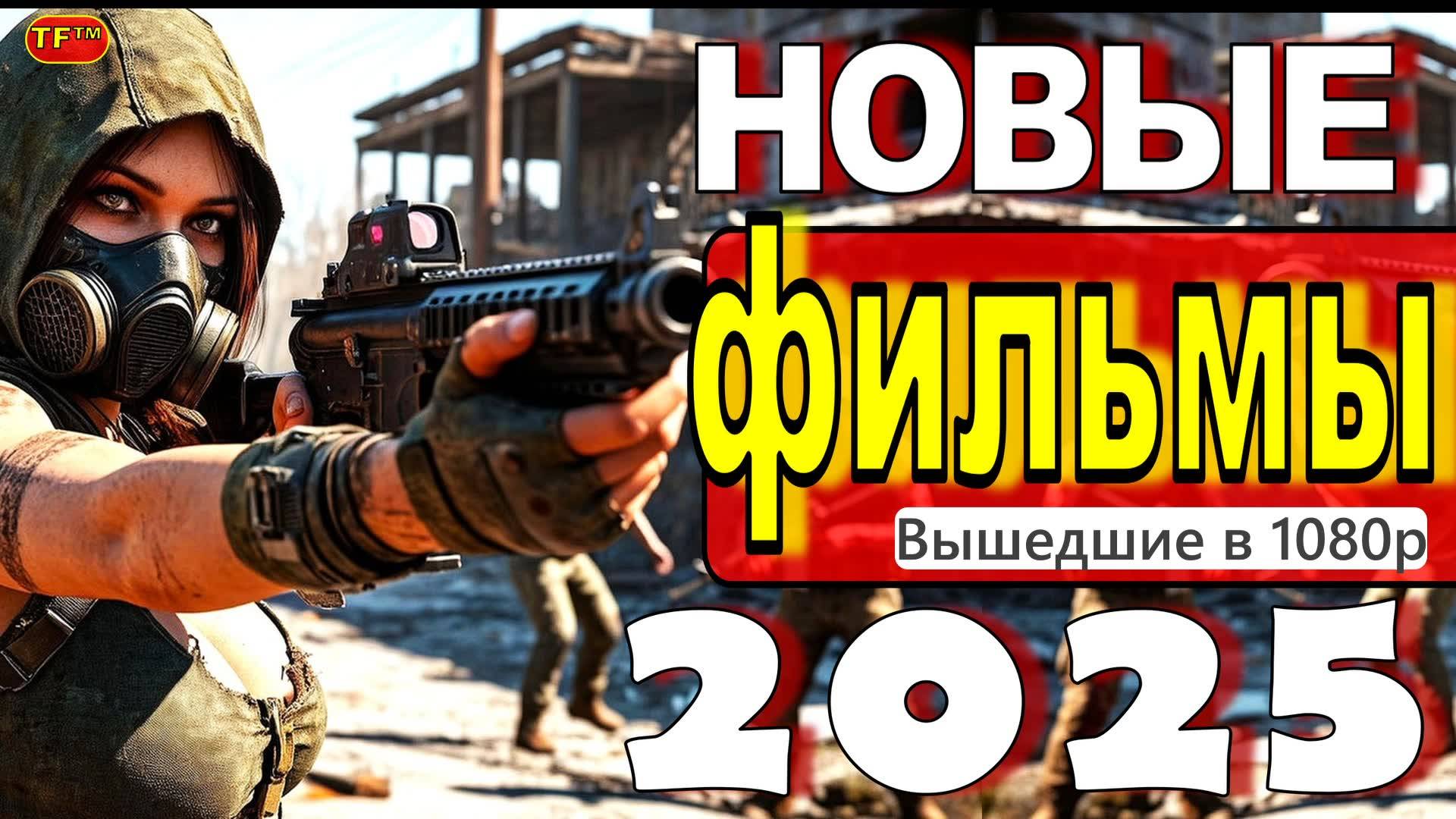 НОВЫЕ ФИЛЬМЫ 2025| ТОП ФИЛЬМОВ | ТРЕЙЛЕРЫ ФИЛЬМОВ | ФИЛЬМЫ КОТОРЫЕ УЖЕ ВЫШЛИ В ХОРОШЕМ КАЧЕСТВЕ
