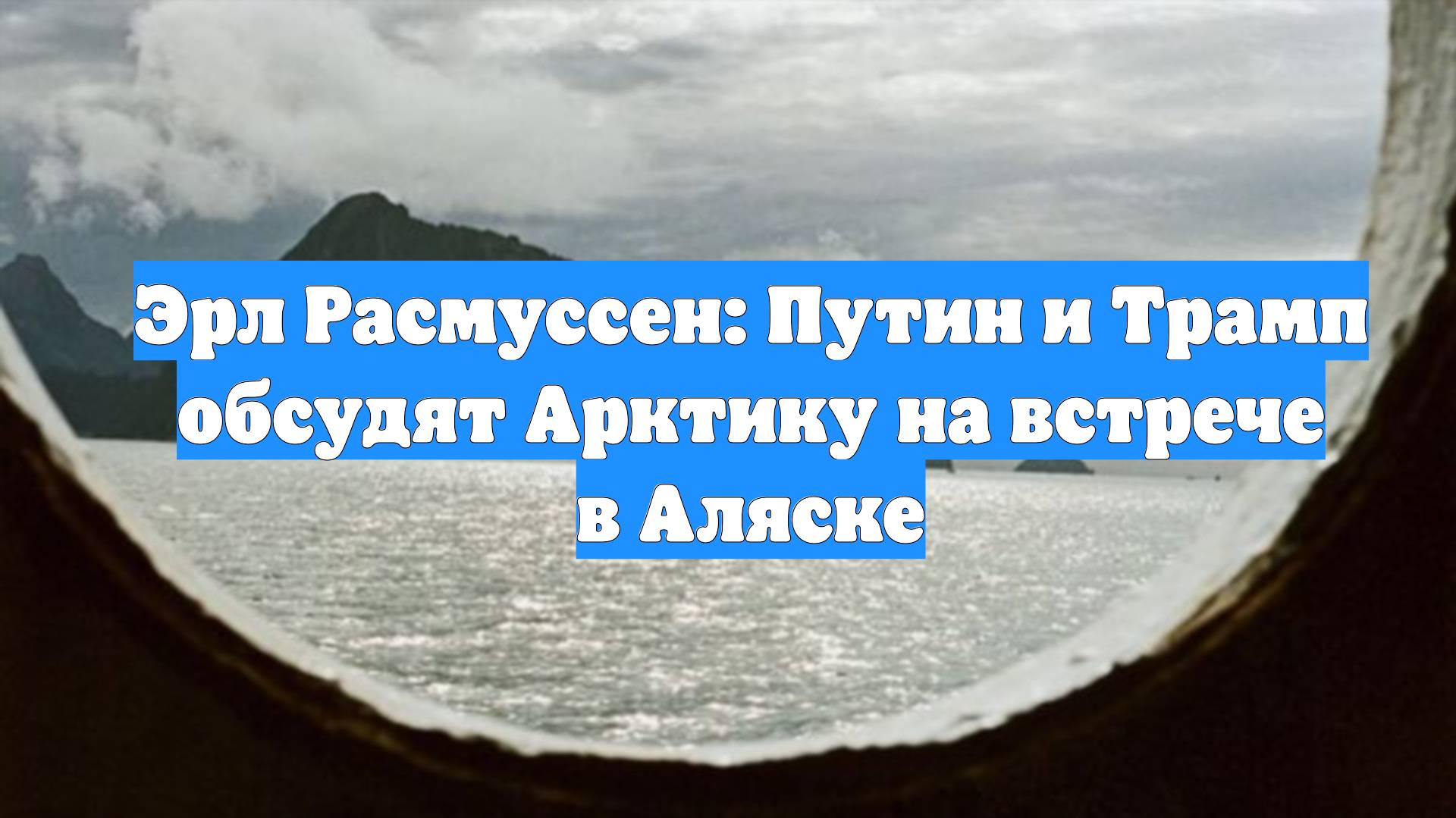Эрл Расмуссен: Путин и Трамп обсудят Арктику на встрече в Аляске