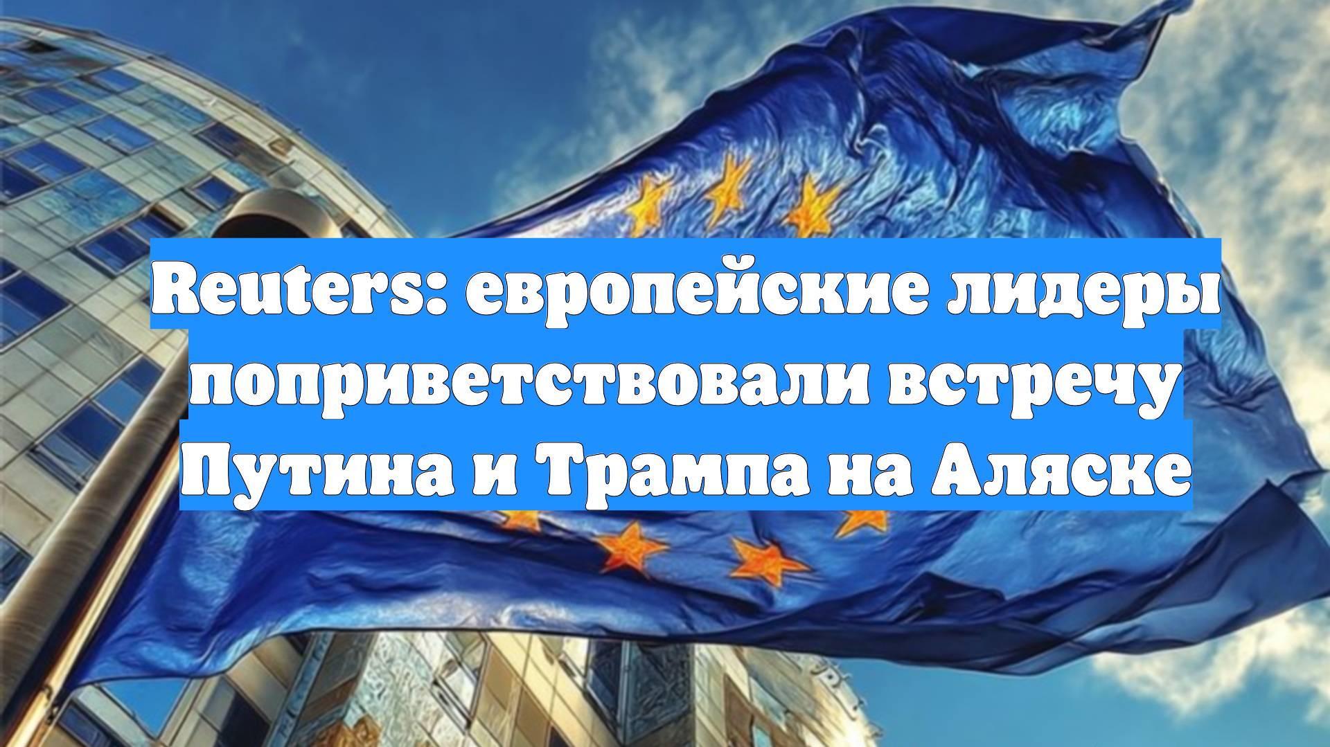 Reuters: европейские лидеры поприветствовали встречу Путина и Трампа на Аляске