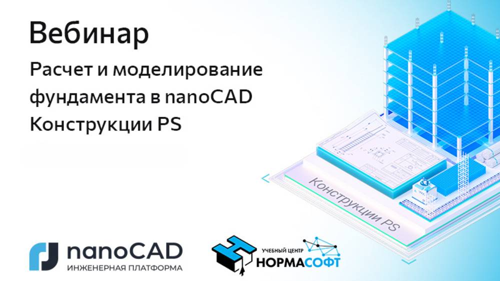 Вебинар «Расчет и моделирование фундамента в nanoCAD Конструкции PS»