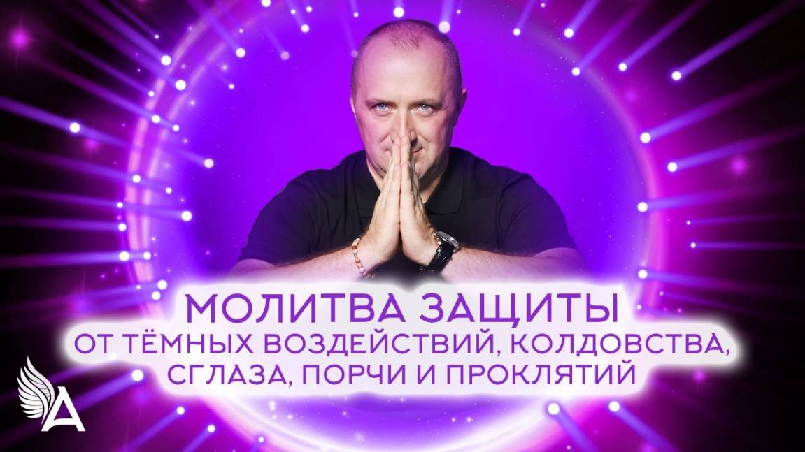 МОЛИТВА ЗАЩИТЫ ОТ ТЕМНЫХ ВОЗДЕЙСТВИЙ – Михаил Агеев
