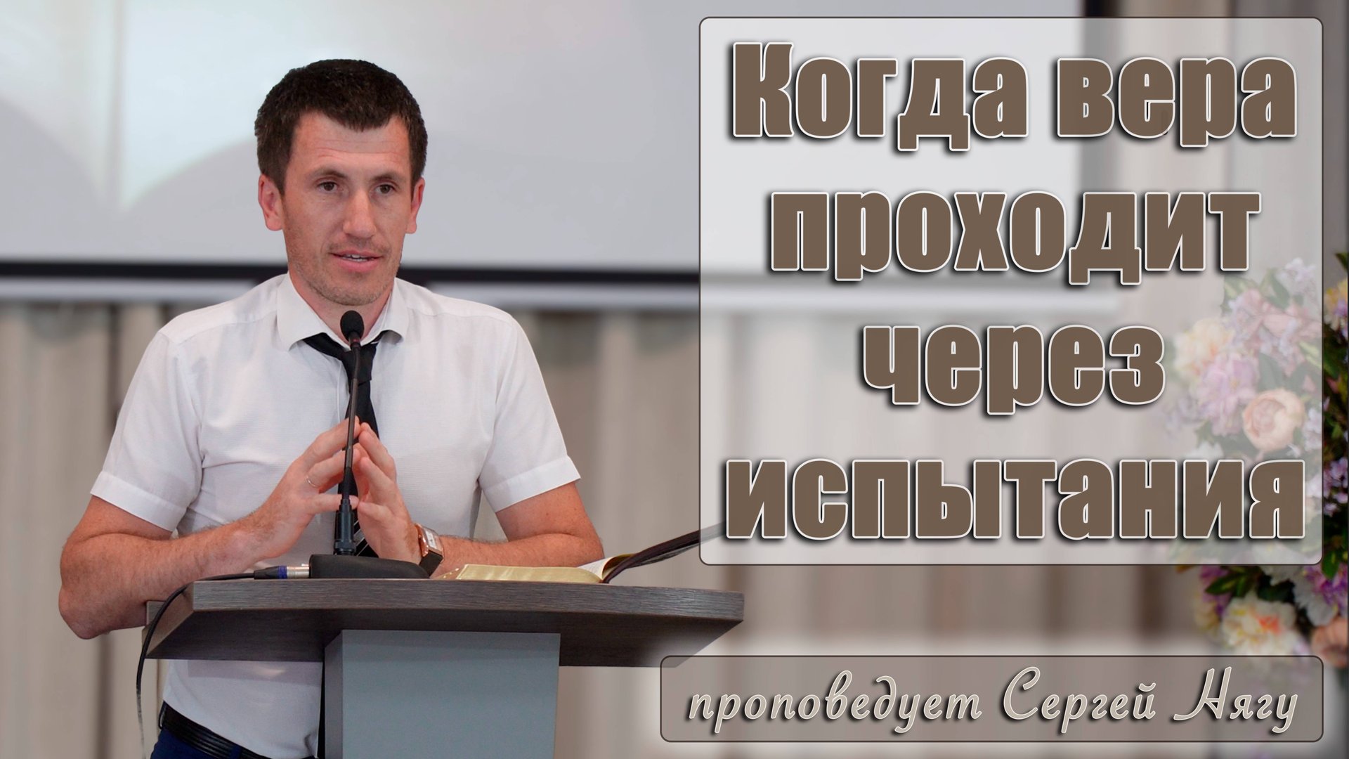 "Когда вера проходит через испытания" проповедует Сергей Нягу