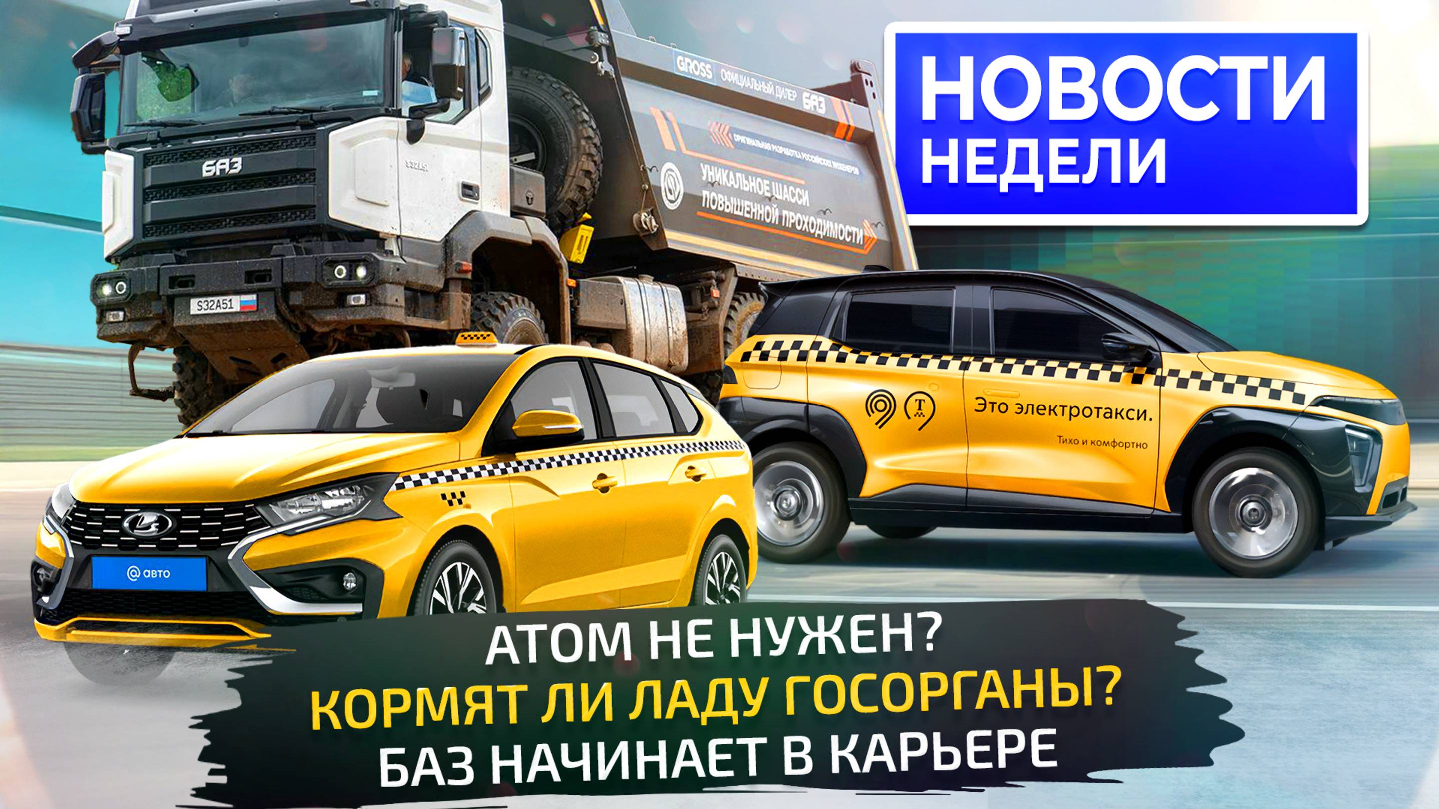 Атом не нужен, КамАЗ нашёл крупный заказ, Lada учится работать, БАЗ в карьере 📺 Новости недели №330