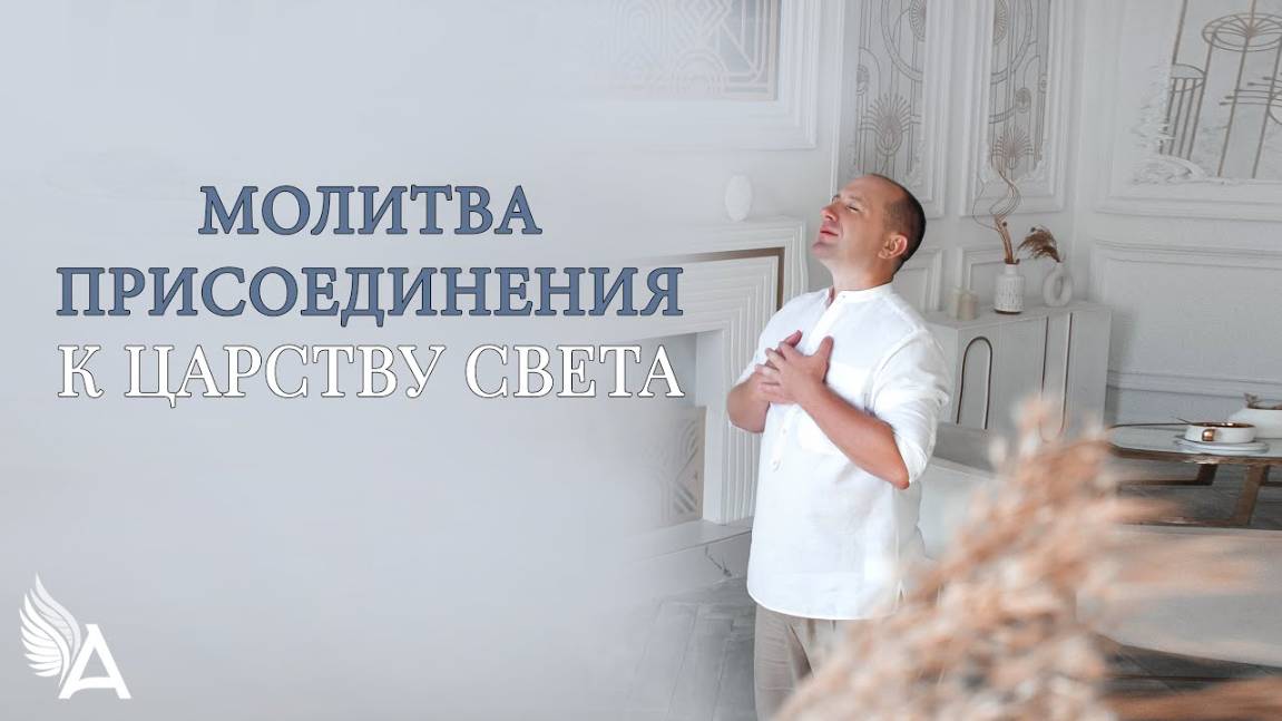 МОЛИТВА ПРИСОЕДИНЕНИЯ К ЦАРСТВУ СВЕТА – Михаил Агеев