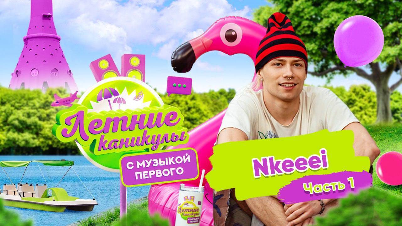 Летние каникулы с Музыкой Первого | Nkeeei. Часть 1
