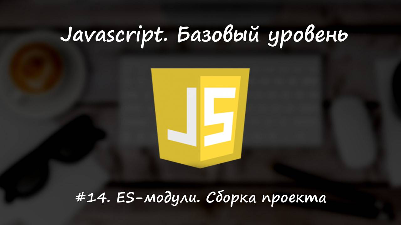 Базовый javascript. Урок 14. ES-модули. Сборка проекта