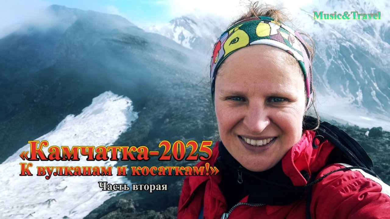 Камчатка - 2025. К вулканам и косаткам! часть 2 (Путешествие глазами блогера Светланы Дикановой)
