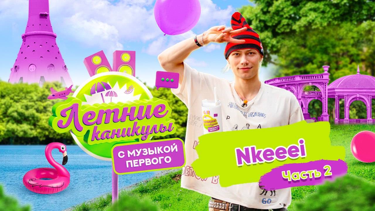Летние каникулы с Музыкой Первого | Nkeeei. Часть 2