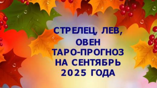 ОВЕН,ЛЕВ,СТРЕЛЕЦ ТАРО ПРОГНОЗ НА СЕНТЯБРЬ 2025
