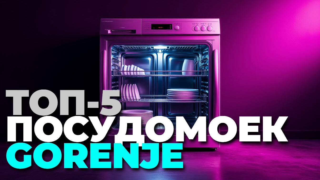 Лучшие посудомойки Gorenje 2025 — топ-5 моделей, которые стоит купить!