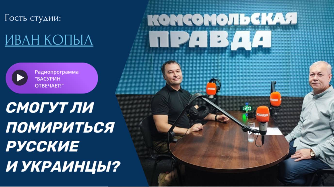 Смогут ли помириться русские и украинцы?|Правозащитник Иван Копыл|Радио "Басурин отвечает!" от 13.07