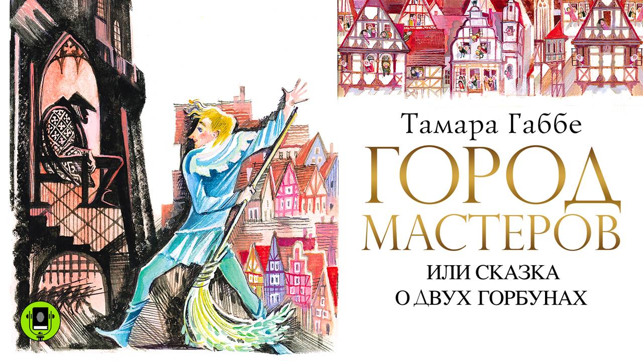 ТАМАРА ГАББЕ «ГОРОД МАСТЕРОВ ИЛИ СКАЗКА О ДВУХ ГОРБУНАХ». Аудиокнига. Читают актеры театра и кино