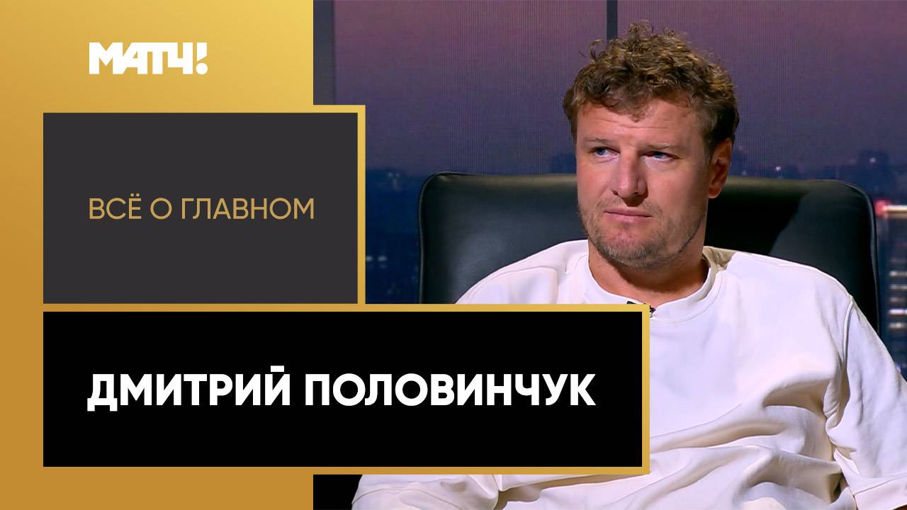 «Всё о главном». Дмитрий Половинчук