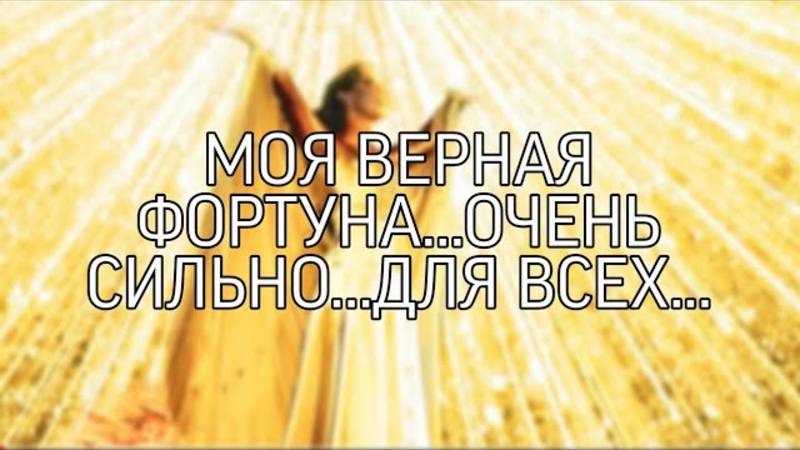 МОЯ ВЕРНАЯ ФОРТУНА... ОЧЕНЬ  СИЛЬНО... ДЛЯ ВСЕХ...