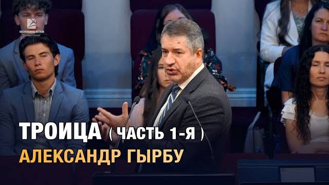 "Троица" - проповедь 1-я. Александр Гырбу