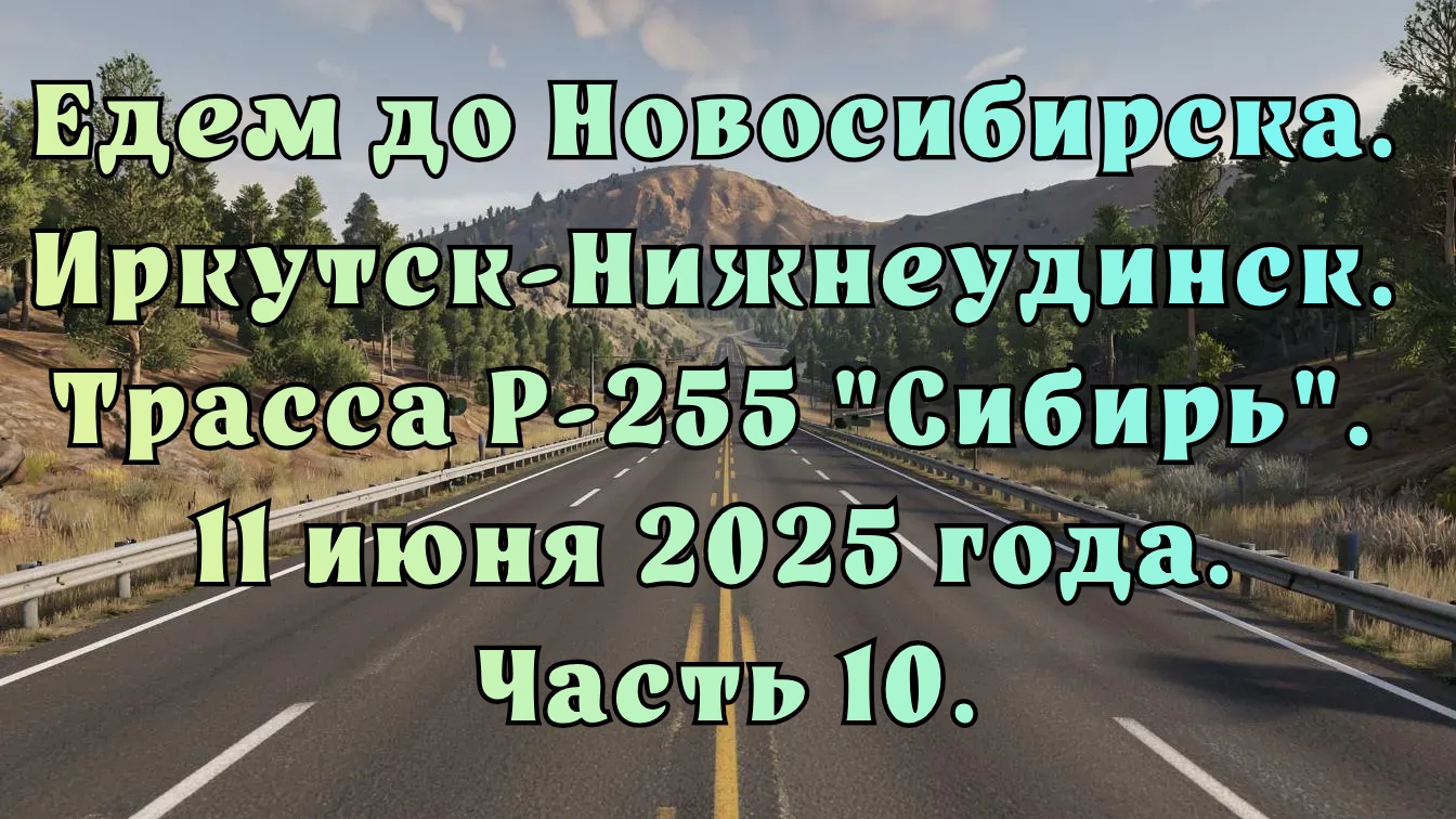 Едем до Новосибирска. Иркутск-Нижнеудинск. Трасса Р-255 "Сибирь". 11 июня 2025 года. Часть 10.