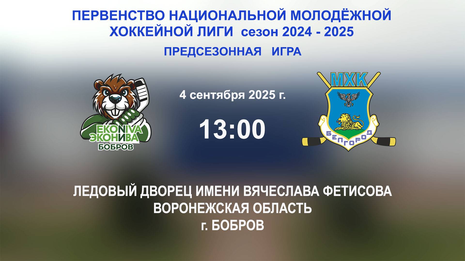 04.09.2025_13:00_ХК "ЭКОНИВА - БОБРОВ" (г. Бобров) - ХК "БЕЛГОРОД" (г. Белгород)