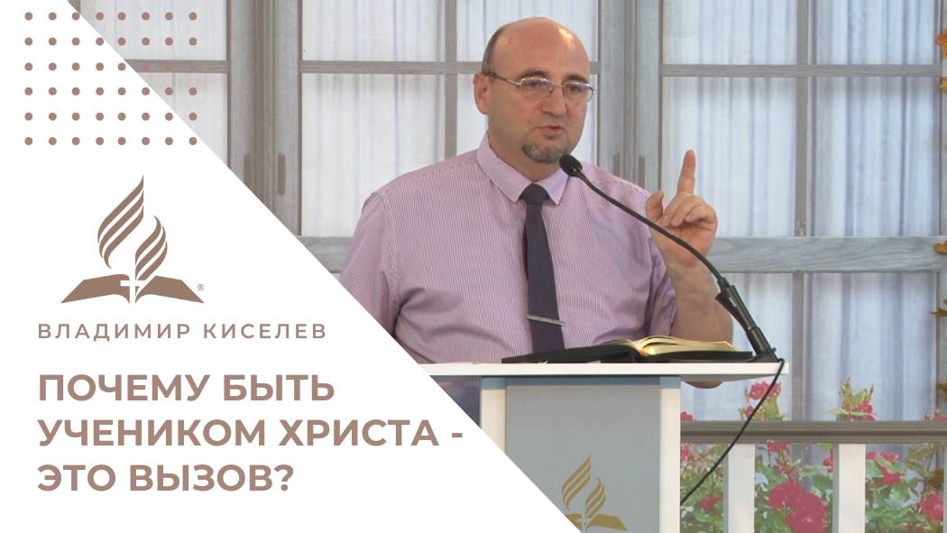 Почему быть учеником Христа — это вызов?| Владимир Киселев (проповедь)
