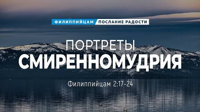 Филиппийцам - 13: Портреты смиренномудрия | Фил. 2:17-24 || Андрей Резуненко