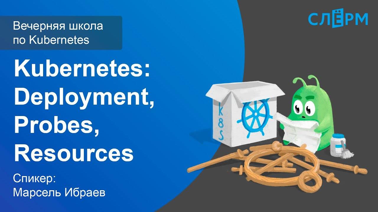 05. Kubernetes: Deployment, Probes, Resources. Вечерняя школа Слёрма по Kubernetes.