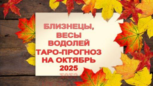 БЛИЗНЕЦЫ, ВЕСЫ, ВОДОЛЕЙ ТАРО-ПРОГНОЗ НА ОКТЯБРЬ 2025 ГОДА