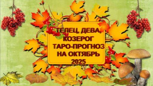 ТЕЛЕЦ, ДЕВА, КОЗЕРОГ ТАРО-ПРОГНОЗ НА ОКТЯБРЬ 2025 ГОДА