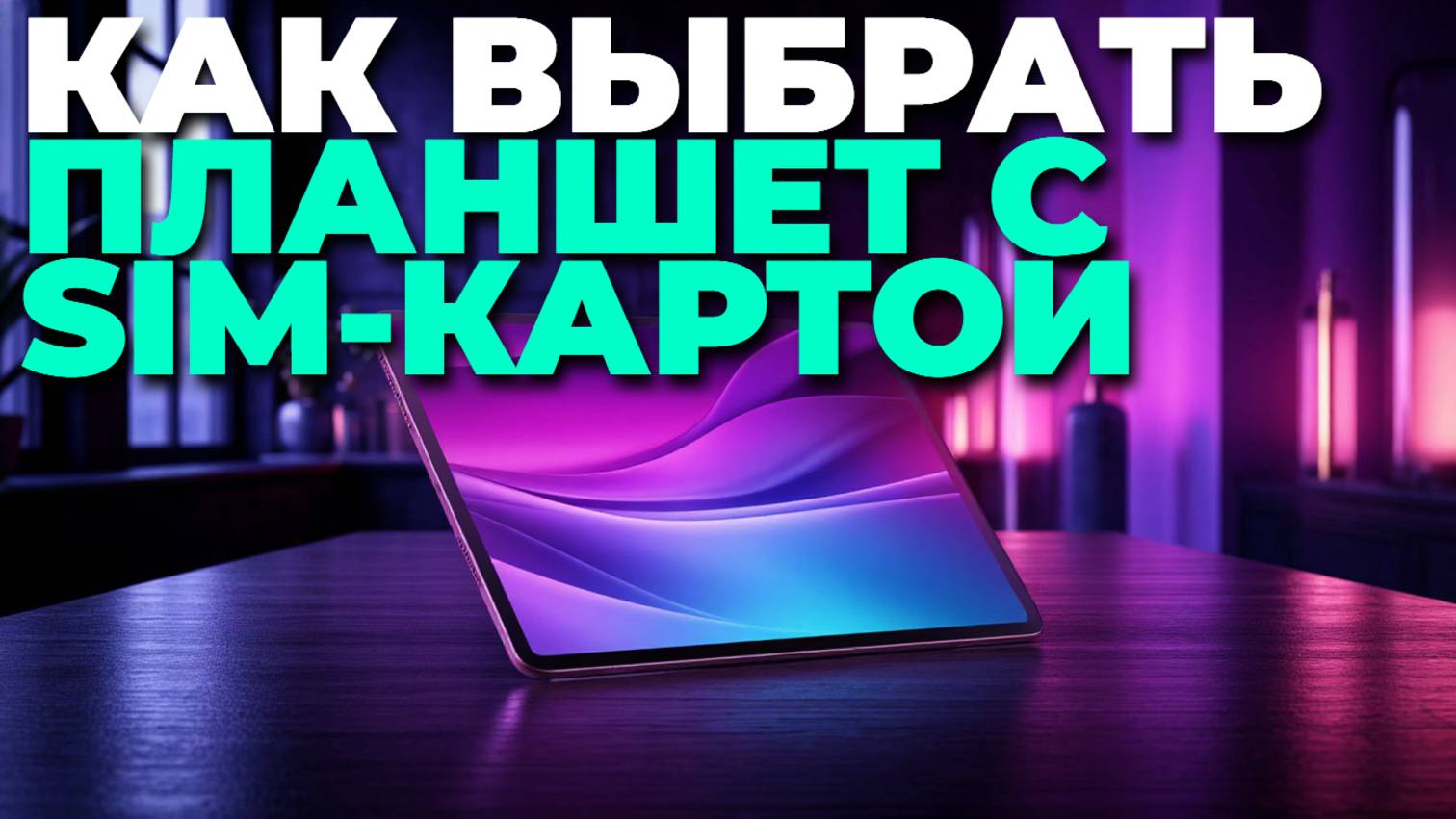 Лучшие планшеты с SIM-картой 2025: ТОП-5 моделей для работы и развлечений