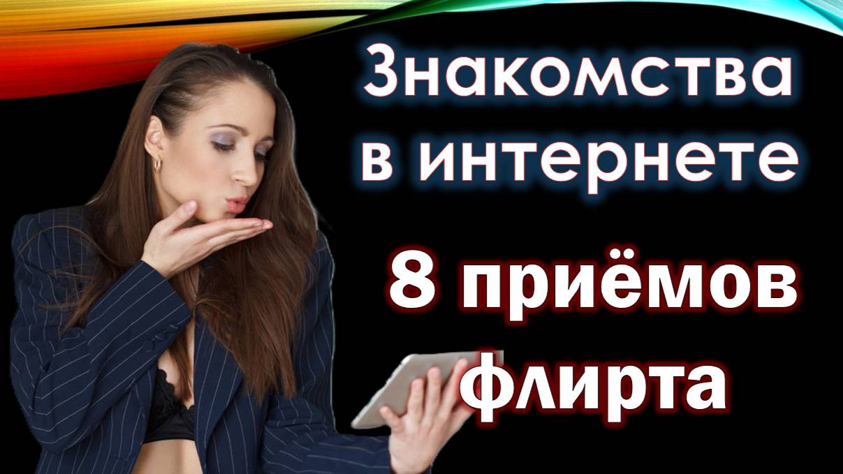 Знакомства в интернете: 8 приёмов флирта и 5 вопросов к себе и мужчине