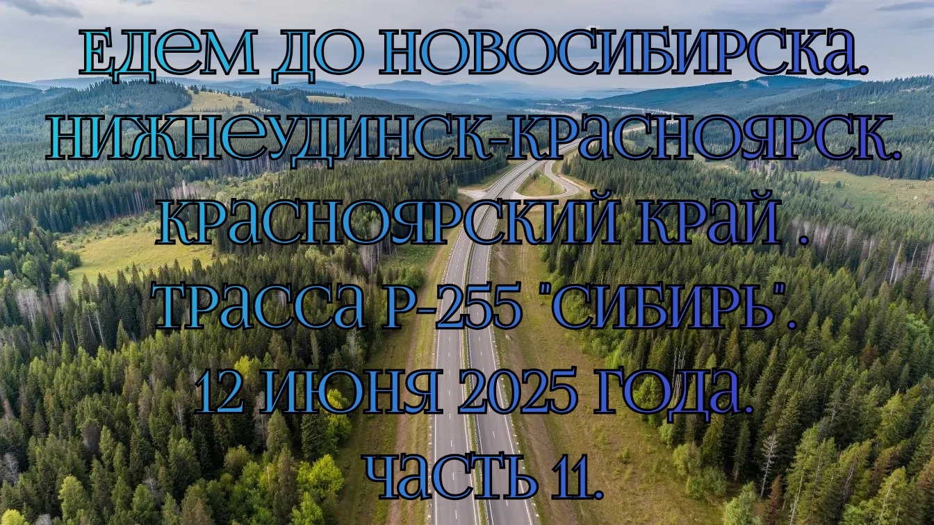 Едем до Новосибирска. Нижнеудинск-Красноярск .Трасса Р-255 "Сибирь". 12 июня 2025 года. Часть 11.