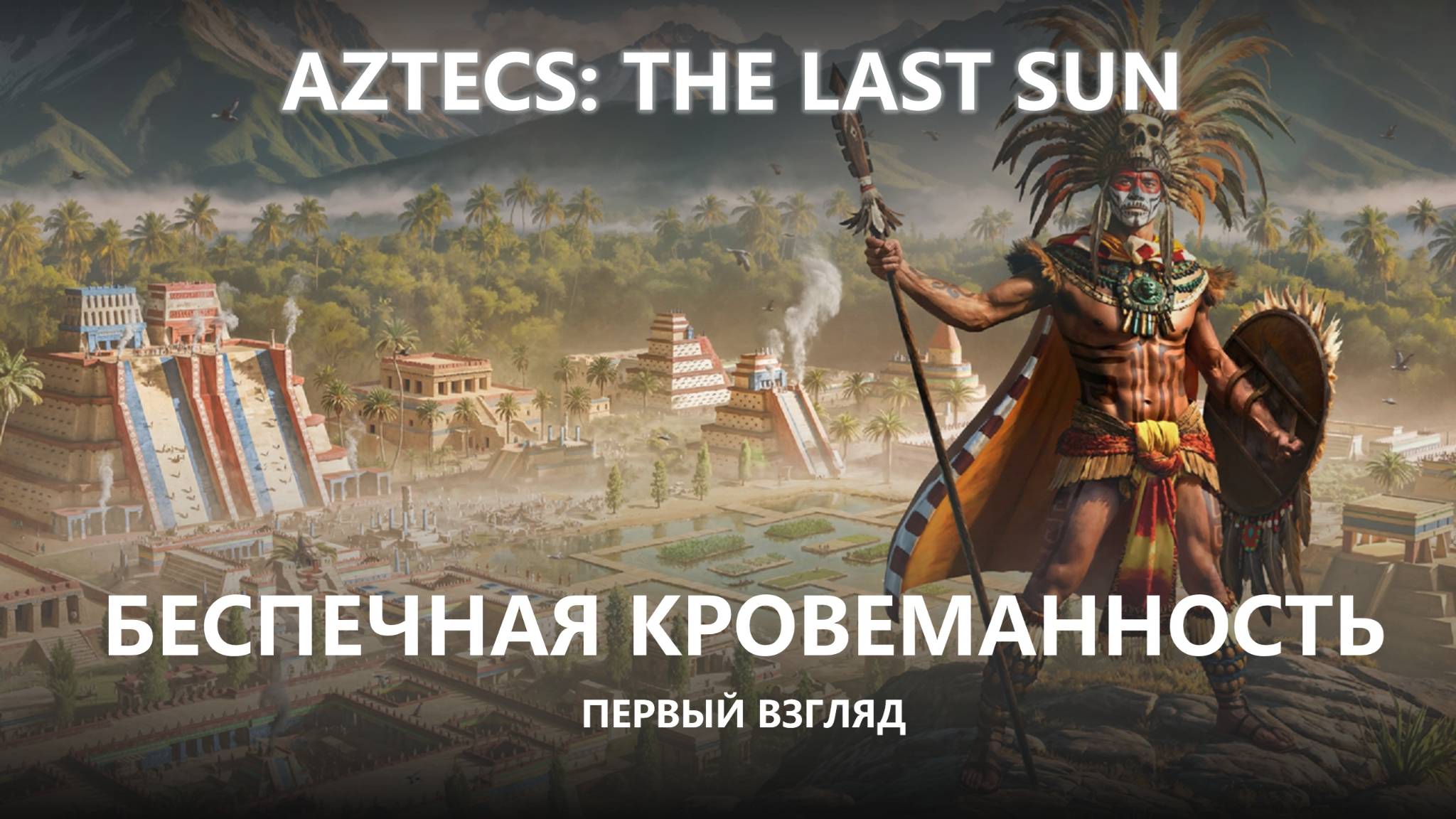 🩸БЕСПЕЧНАЯ КРОВЕМАННОСТЬ I ПЕРВЫЙ ВЗГЛЯД I Aztecs: The Last Sun