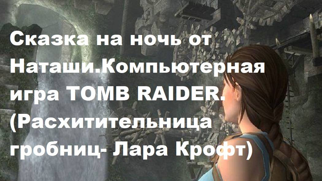 Сказка на ночь от Наташи. Компьютерная сказка игры TOMB RAIDER (Расхитительница гробниц Лара Крофт)