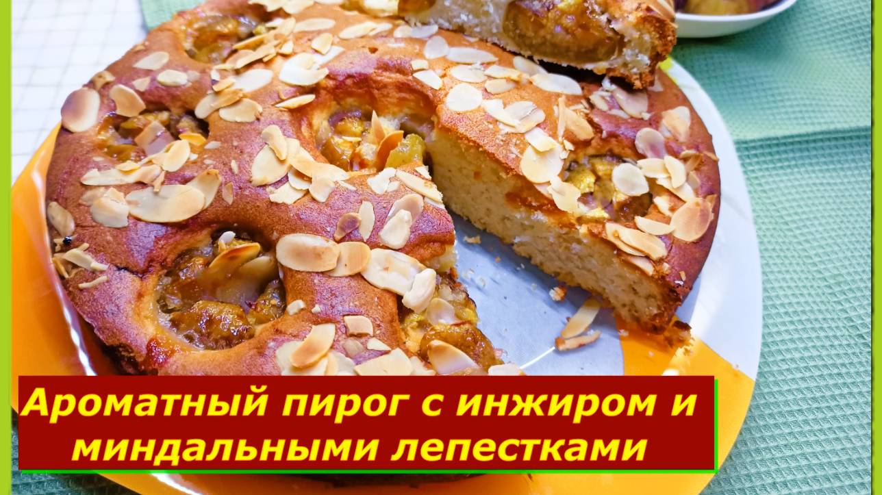 Ароматный пирог с Инжиром и Миндальными лепестками.