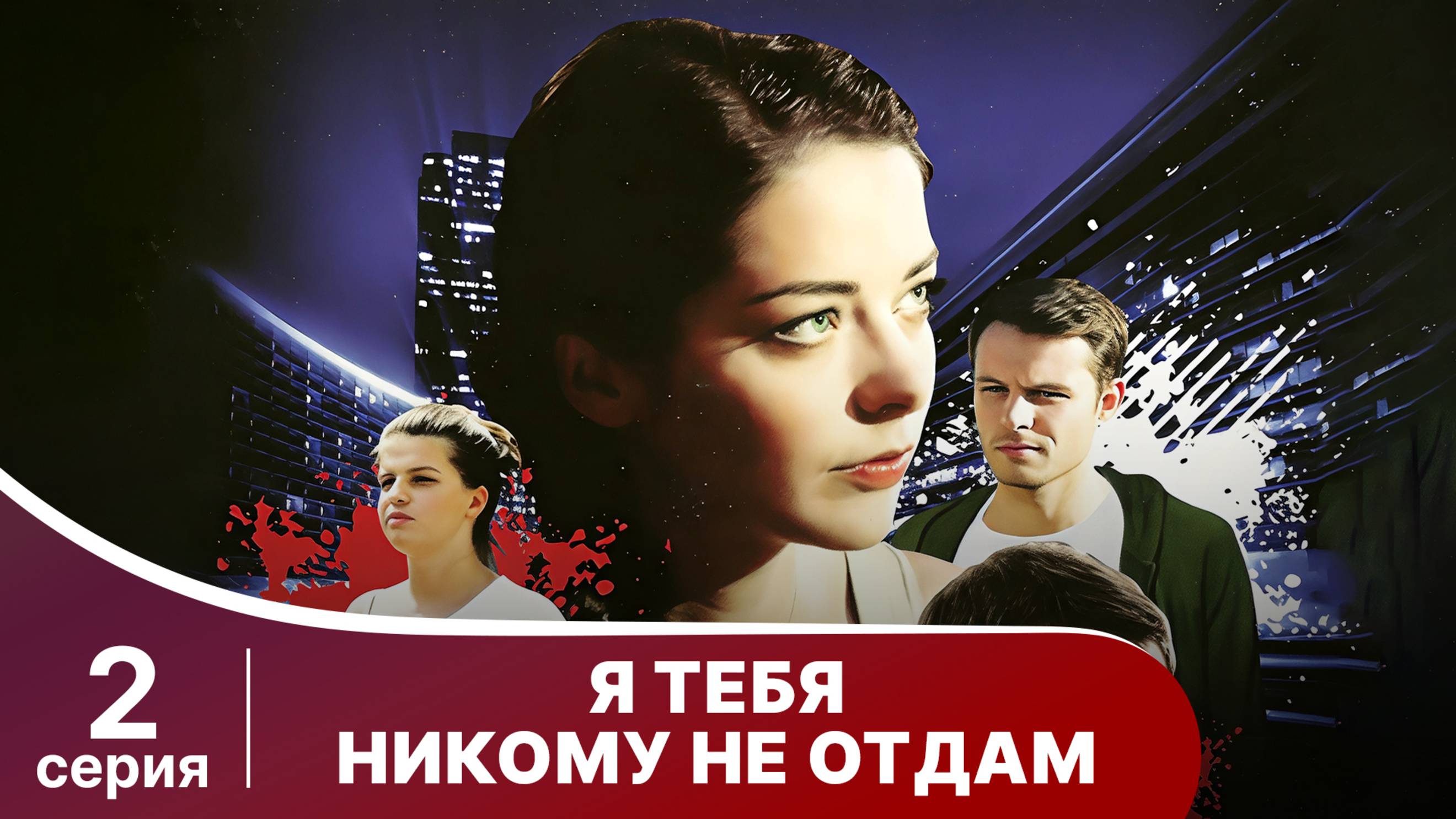 Я тебя никому не отдам. Серия 2. Мелодрама. Смотреть онлайн