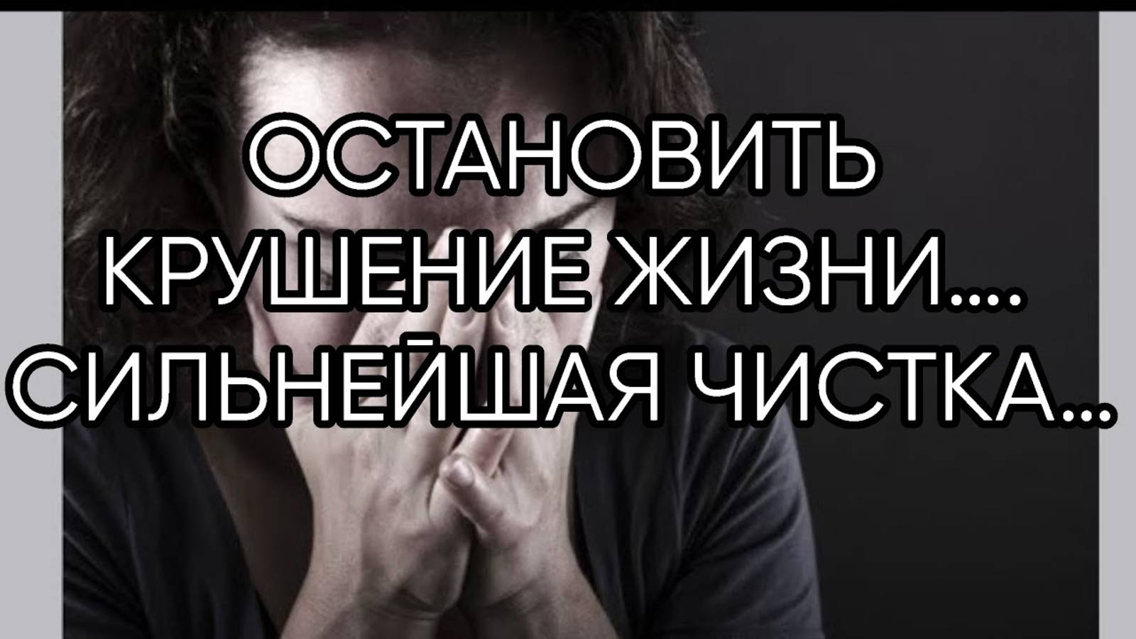 ОСТАНОВИТЬ КРУШЕНИЕ ЖИЗНИ… СИЛЬНЕЙШАЯ ЧИСТКА…ДЛЯ ВСЕХ…