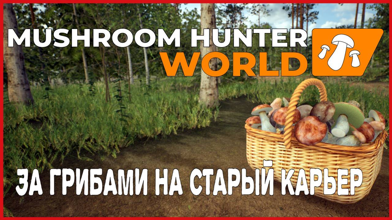 Mushroom Hunter World ЗА ГРИБАМИ НА СТАРЫЙ КАРЬЕР