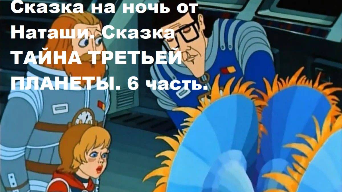 Сказка на ночь от Наташи. Сказка ТАЙНА ТРЕТЬЕЙ ПЛАНЕТЫ.6 часть.