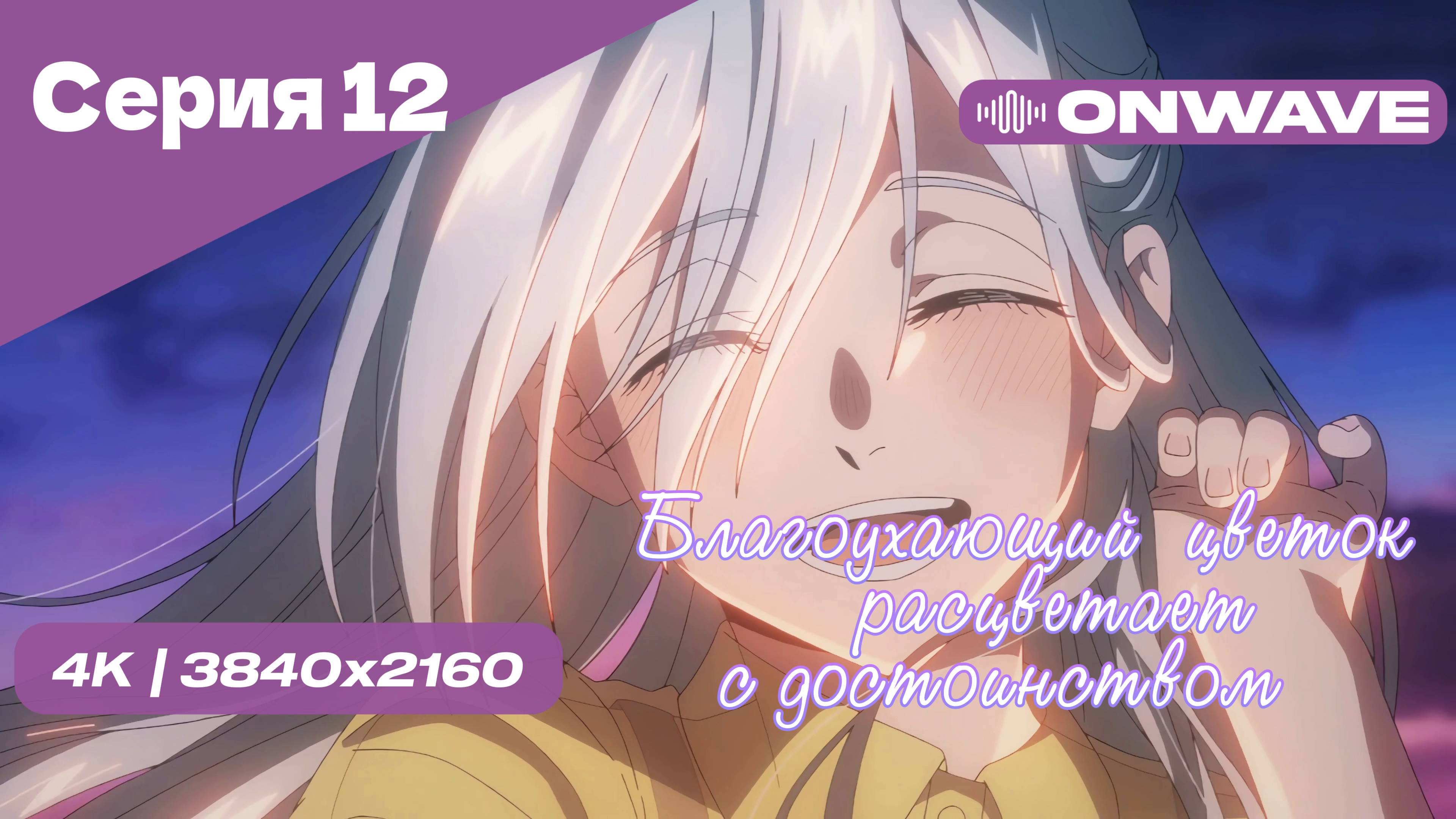 [4K] Благоухающий цветок расцветает с достоинством - Серия 12 [OnWave]