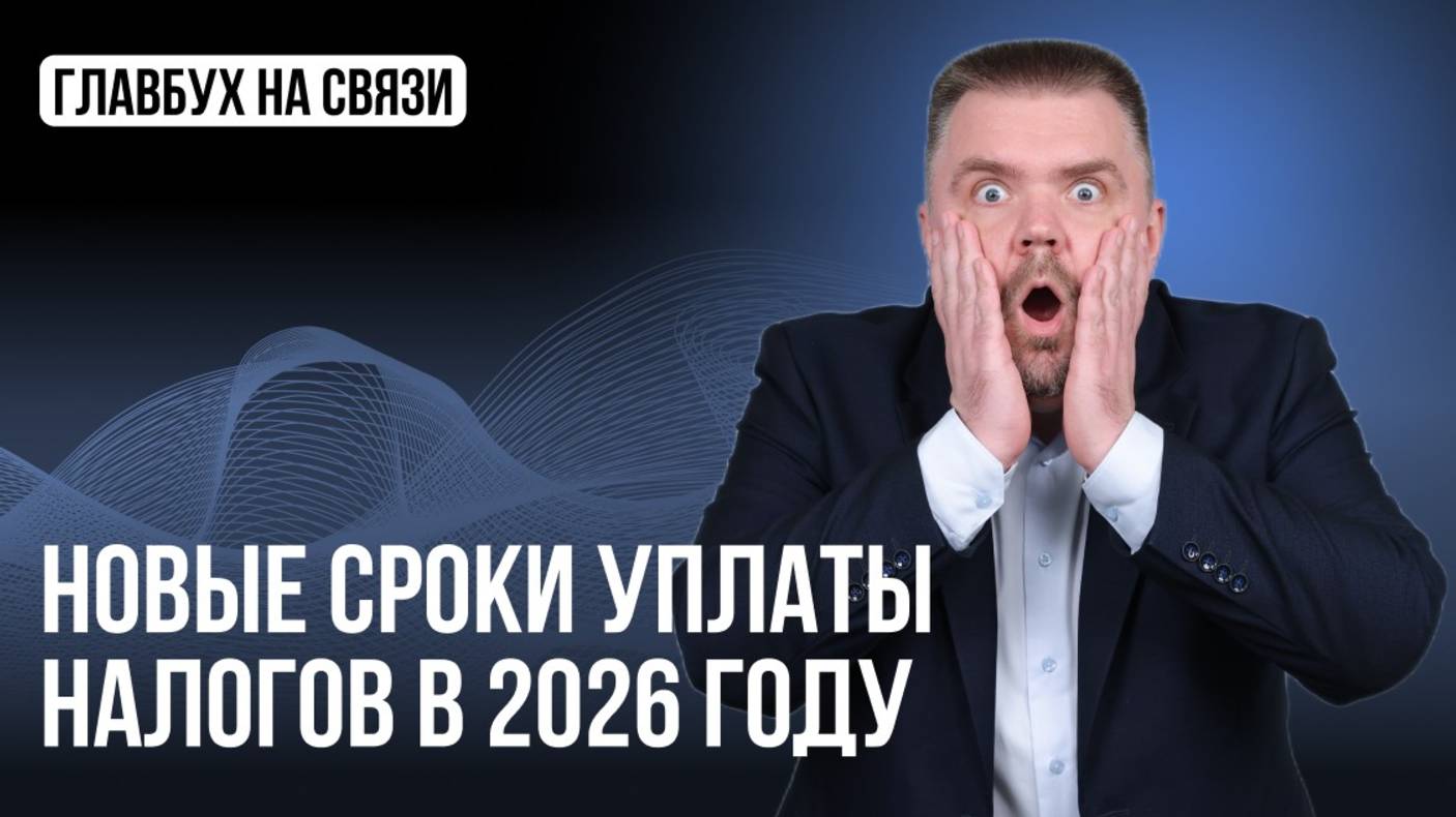 Новые сроки уплаты налогов в 2026 году: бухгалтеры могут опоздать